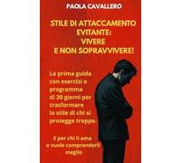Stile di Attaccamento Evitante: Vivere e Non Sopravvivere! La prima guida con esercizi e programma di 30 giorni per trasformare lo stile di chi si ... E per chi li ama e vuole comprenderli meglio