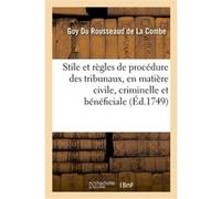 Stile et règles de procédure des différens tribunaux du royaume, en matière civile, criminelle Guy Du Rousseaud de La Combe (Auteur)