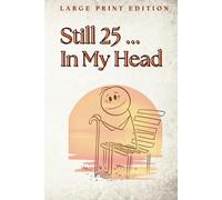 Still 25 ... In My Head: My Hilariously Honest Journal of Growing Older (But Not Up)