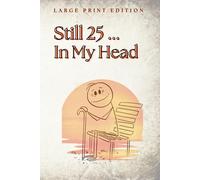 Still 25 ... In My Head: My Hilariously Honest Journal of Growing Older (But Not Up)