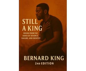 Still A King: Rising from the Ashes of Divorce, Failure, and Identity 2nd Edition