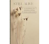 Still Alive: A Journal of Things I’ve Got Time For, End of life Planner, Organizer and Journal, Self Care and Reflection Workbook, 120 Pages