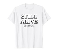 Still Alive Somehow Funny Dark Humour Survival Citation T-Shirt