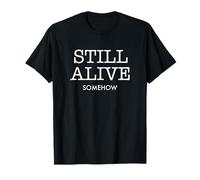 Still Alive Somehow Funny Dark Humour Survival Citation T-Shirt
