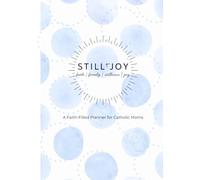 Still and Joy Planner: Build Peace, Purpose, and Prayer Into Every Day as a Catholic Mom
