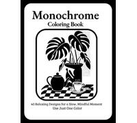 Still and Slow Monochrome Coloring Book: Black and White Illustrations for Calm, Cozy Moments A Peaceful Collection of Still-Life Designs-Use Just One ... Coloring for Adults, Teens, and All Ages