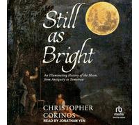 Still as Bright: An Illuminating History of the Moon, from Antiquity to Tomorrow