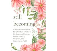 Still Becoming: A 33-Day Devotional for Christian Women Embracing Change, Rediscovering Purpose, and Growing in Faith