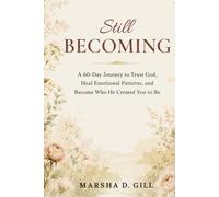 Still Becoming: A 60-Day Journey to Trust God, Heal Emotional Patterns, and Become Who He Created You to Be