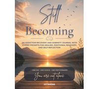Still Becoming: An Addiction Recovery and Sobriety Journal with Guided Prompts for Healing, Emotional Recovery, and Self-Reflection