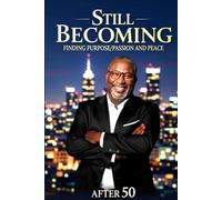 Still Becoming: Finding Purpose/Passion and Peace