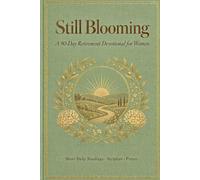 Still Blooming: A 90-Day Retirement Devotional for Women with Short Daily Readings, Scripture and Prayer