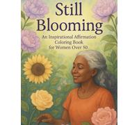 Still Blooming: An Inspirational Affirmation Coloring Book for Women Over 50