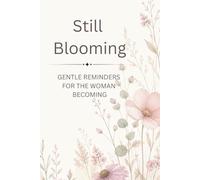 Still Blooming: Gentle Reminders for the Woman Becoming: An Affirmation & Reflection Workbook for Self-Confidence, Healing, Growth & Purpose