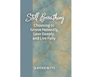 Still Breathing: Choosing to Grieve Honestly, Love Deeply, and Live Fully
