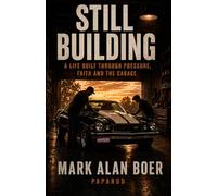 Still Building: A Life Build Through Pressure, Faith And The Garage