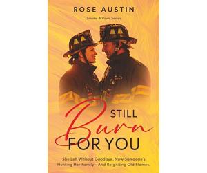 Still Burn For You: She left without goodbye. Now someone’s setting fires-and her heart’s one of them.