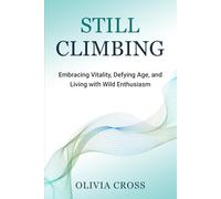 Still Climbing: Embracing Vitality, Defying Age, and Living with Wild Enthusiasm