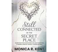 Still Connected in the Secret Place: Sacred Practices for Mothers and Adult Daughters to Rekindle Spiritual Intimacy Across Distance