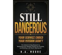 Still Dangerous: The Veteran's 3-Step Blueprint to Reclaiming Your Identity, Finding Your Purpose, and Building a Life Worth Fighting For