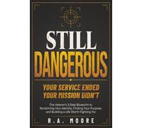 Still Dangerous: The Veteran's 3-Step Blueprint to Reclaiming Your Identity, Finding Your Purpose, and Building a Life Worth Fighting For
