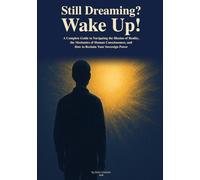 Still Dreaming? Wake Up!: A Complete Guide to the Illusion of Reality, the Mechanics of Human Consciousness, and How to Reclaim Your Sovereign Power