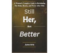 Still Her, But Better: A Woman's Complete Guide to Reclaiming Her Body, Beauty, Desire, and Power After Fifty