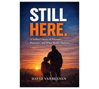 Still Here: A Father’s Story of Pressure, Presence, and What Really Matters