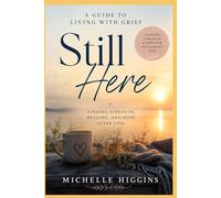 Still Here: A Guide to Living With Grief: Finding Strength, Healing, and Hope After Loss