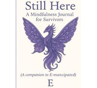 Still here: A Mindfulness Journal for Survivors: A companion to E-mancipated