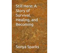 Still Here: A Story of Survival, Healing, and Becoming