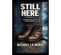 Still Here: Addiction, Lose, and faith in my fifties
