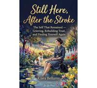Still Here, After the Stroke: The Self That Remained - A Gentle, Body-First Companion for Stroke Survivors: Grieving Who You Were, Rebuilding Trust in ... Yourself Again, One Small Step at a Time