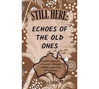 Still Here: Echoes of the Old Ones: A gentle exploration of ancient Aboriginal survival, connection, and resilience.