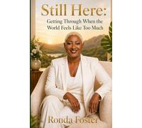 STILL HERE:: Getting Through When the World Feels Like Too Much