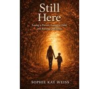 Still Here: Losing a Parent, Losing a Child, and Raising One Alone