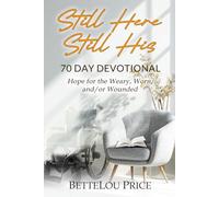 Still Here - Still His: 70 Day Devotional. Hope for the Weary, Worn, and/or Wounded