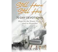 Still Here - Still His: 70 Day Devotional. Hope for the Weary, Worn, and/or Wounded