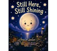 Still Here, Still Shining: A Bedtime Story About Self-Worth, Kindness, and the Light That Never Goes Out