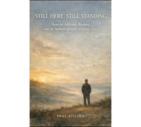 Still Here, Still Standing: Poems on Addiction, Recovery, and the Stubborn Business of Being Alive