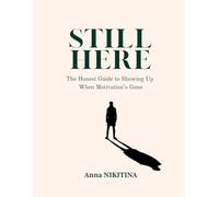 Still Here: The Honest Guide to Showing Up When Motivation’s Gone