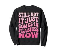 Still Hot It Just Comes in Flashes Now Âge Moyen Sweatshirt