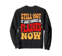Still Hot It Just Comes in Flashes Now Âge Moyen Sweatshirt