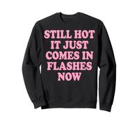 Still Hot It Just Comes in Flashes Now Âge Moyen Sweatshirt