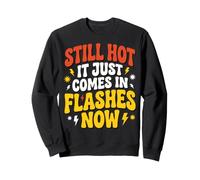 Still Hot It Just Comes in Flashes Now Âge Moyen Sweatshirt