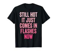 Still Hot It Just Comes in Flashes Now Âge Moyen T-Shirt