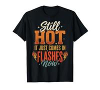 Still Hot It Just Comes in Flashes Now Âge Moyen T-Shirt