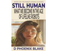 STILL HUMAN: What We Become in the Age of Lifelike Robots