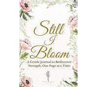 Still I Bloom: A Gentle Journal to Rediscover Strength, One Page at a Time