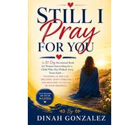 STILL I PRAY FOR YOU: A 30-Day Devotional Book for Women Interceding for a Child Who Has Walked Away From Faith - Standing in the Gap, Trusting God's Timeline, and Refusing to Let Go